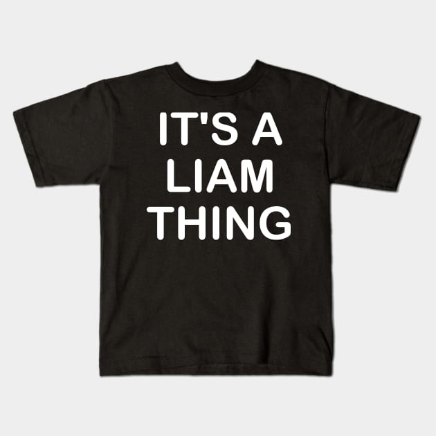 IT'S A LIAM THING Funny Birthday Men Name Gift Idea Kids T-Shirt by NAYAZstore